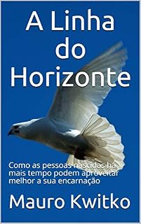 Livro A Linha do Horizonte: Como as pessoas nascidas há mais tempo podem aproveitar melhor a sua encarnação