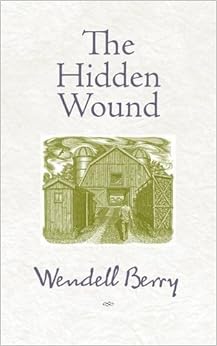 The Hidden Wound, by Wendell Berry The Hidden Wound, by Wendell Berry