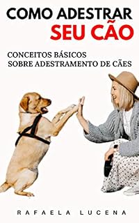 COMO ADESTRAR SEU CÃO: Conceitos Básicos sobre Adestramento de Cães