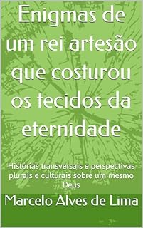 Livro Enigmas de um rei artesão que costurou os tecidos da eternidade: Histórias transversais e perspectivas plurais e culturais sobre um mesmo Deus