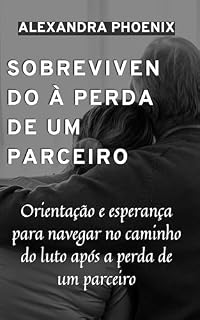 Livro SOBREVIVENDO À PERDA DE UM PARCEIRO: Orientação e esperança para navegar no caminho do luto após a perda de um parceiro (Série sobre Paternidade e Dinâmica Familiar)