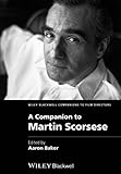 A Companion to Martin Scorsese (Wiley Blackwell Companions to Film Directors) by Aaron Baker