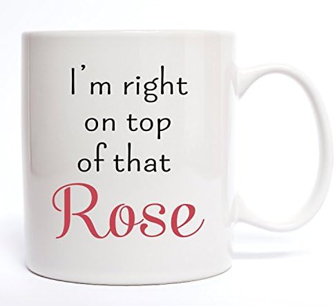 I'm Right On Top Of That Rose, Coffee Mug, Ceramic Mug, Funny Coffee Mug, Gift For Him, Gift For Her, Gift Idea For Friends, 11oz 15oz