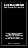 Paperback By Levi Bryant Dark Trajectories: Politics of the Outside (Pendular Sweeps Series) (1st First Edition) [Paperback] Book