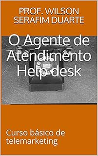 Livro O Agente de Atendimento Help desk: Curso básico de telemarketing (Curso Livre Livro 1)