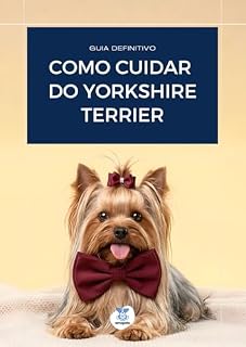 Livro Como Cuidar do Cachorro Yorkshire Terrier: Guia completo para criar um cachorro saudável (Guias Completos de Cuidados com Cães Livro 6)