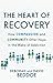 The Heart of Recovery: How Compassion and Community Offer Hope in the Wake of Addiction by Deborah Beddoe, David Beddoe