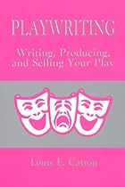Playwriting: Writing; Producing; and Selling Your Play