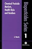 Chemical Pesticide Markets, Health Risks and Residues, Harris, Jeremy, 0851994768