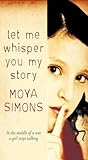 Front cover for the book Let Me Whisper You My Story by Moya Simons