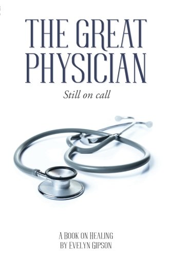 The Great Physician: Still On Call by Evelyn Gipson