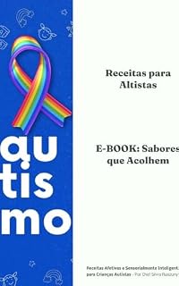 Livro Sabores que Acolhem: Receitas Acolhedoras para Crianças Autistas: E-book de receitas simples, afetivas e inclusivas para famílias atípicas (Coleção Amor que Acolhe — Método A.R.A. Livro 3)