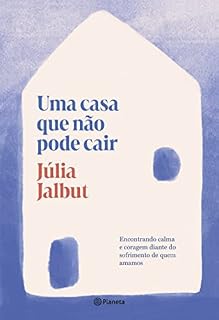 Livro Uma casa que não pode cair: Encontrando calma e coragem diante do sofrimento de quem amamos