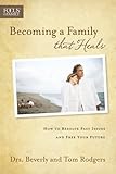Becoming a Family that Heals: How to Resolve Past Issues and Free Your Future (Focus on the Family) by