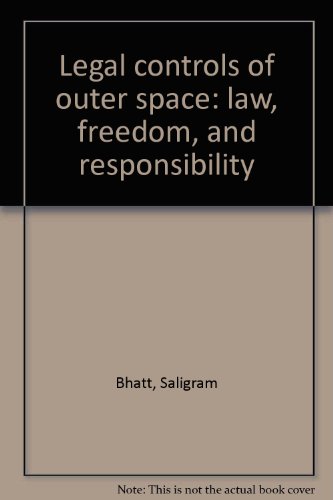 Legal controls of outer space: law, freedom, and responsibility Legal controls of outer space: law, freedom, and responsibility