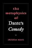 The Metaphysics of Dante's Comedy (American Academy of Religion Reflection and Theory in the Study o by Christian Moevs