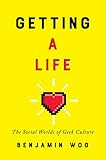 Getting a Life: The Social Worlds of Geek Culture by 