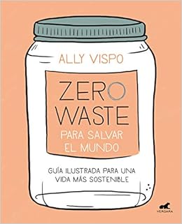Zero Waste para salvar el mundo: Guía ilustrada para una vida ...