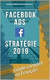 Facebook ADS, stratégie 2019 en français: Guide complet en Français (French Edition) by Mark Z.