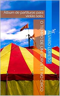 Livro O tempo de um sorvete no circo: Álbum de partituras para violão solo.