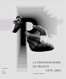 La  photographie en France, 1970-2005