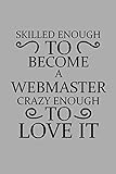 Skilled Enough To Become A Webmaster Crazy Enough To Love It: Notebook, Journal or Planner | Size 6 x 9 | 110&hellip;