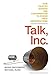 Talk, Inc.: How Trusted Leaders Use Conversation to Power their Organizations - Book by Boris Groysberg