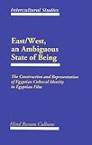 East - West an Ambiguous State of Being Vol. 4 : The Construction and Representation of Egyptian Cultural Identity in Egyptian Film, Culhane, Hind R., 0820426393
