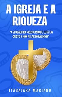 Livro A Igreja e a Riqueza : A Verdadeira Prosperidade Está em Cristo e Nos Relacionamentos