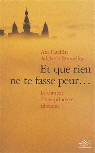 Et que rien ne te fasse peur... : Le Combat d'une princesse Tibétaine by Ani Patchèn, Adelaide Donnelley