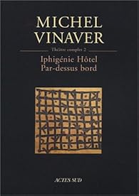 Thtre complet, tome 2 : Iphignie Htel - Par-dessus bord par Michel Vinaver