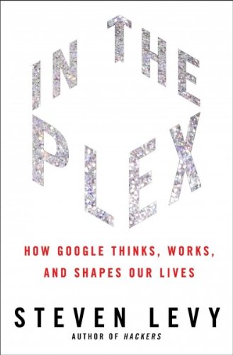 In The Plex How Google Thinks Works And Shapes Our Lives In The Plex