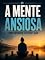 Livro A Mente Ansiosa: Como Entender, Aceitar e Agir