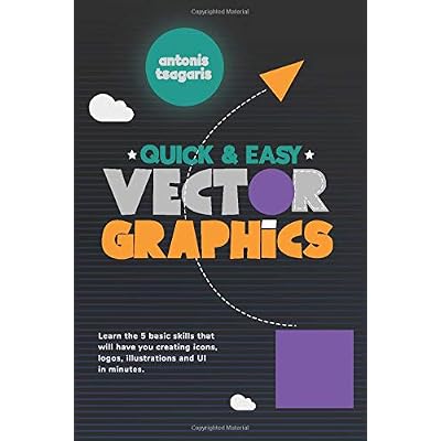 Buy Quick And Easy Vector Graphics: Learn the 5 basic skills that will ...