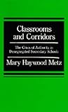 Classrooms and Corridors : The Crisis of Authority in Desegregated Secondary Schools, Metz, Mary H., 0520039416