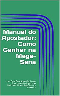 Livro Manual do Apostador: Como Ganhar na Mega-Sena: Um Guia Para Aprender Como Funcionam Os Jogos e As Melhores Táticas Para Ser Um Vencedor