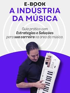 Livro A indústria da música: Guia prático com Estratégias e Soluções para sua carreira na área da música