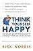 Think Yourself Happy: The Simple 6-Step Programme to Change Your Life from Within by Rick Norris