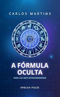 Livro A Fórmula Oculta - Para um 2025 Extraordinário: Um guia prático para atrair energias positivas, alinhar-se com o universo e transformar o próximo ano em um ciclo de realizações e propósito.