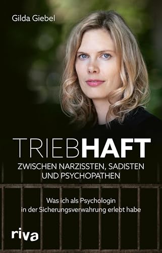 Triebhaft – Zwischen Narzissten, Sadisten und Psychopathen: Was ich als Psychologin in der Sicherungsverwahrung erlebt habe | Packendes erzählendes Sachbuch | True Crime und Verbrechen