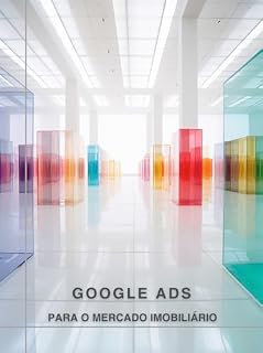 Livro GOOGLE ADS PARA O MERCADO IMOBILIÁRIO (Conexões Imobiliárias: Dominando as Mídias Sociais na Era Moderna da Corretagem. Livro 4)