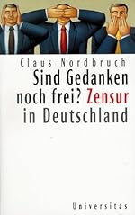 Claus Nordbruch: Sind Gedanken noch frei?: Zensur in Deutschland
