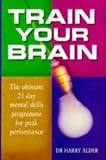 Train Your Brain: The Ultimate 21 Day Mental Skills Programme for Peak Performance