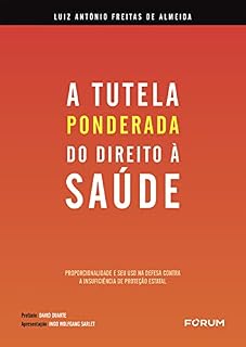Livro A Tutela "Ponderada" do Direito à Saúde: Proporcionalidade e seu uso na defesa contra a insuficiência de proteção estatal