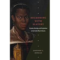 Reckoning with Slavery: Gender, Kinship, and Capitalism in the Early Black Atlantic