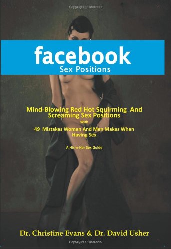 FACEBOOK SEX POSITIONS - Mind-Blowing Red Hot Squirming And Screaming Sex Positions With 49 Mistakes by Dr. Christine Evans, Dr. David Usher