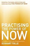 Practising The Power Of Now: Meditations, Exercises and Core Teachings from The Power of Now