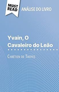 Livro Yvain, O Cavaleiro do Leão de Chrétien de Troyes (Análise do livro): Análise completa e resumo pormenorizado do trabalho