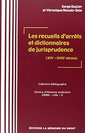 Les  recueils d'arrêts et dictionnaires de jurisprudence, XVIe-XVIIIe siècles