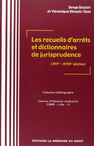Les  recueils d'arrêts et dictionnaires de jurisprudence, XVIe-XVIIIe siècles